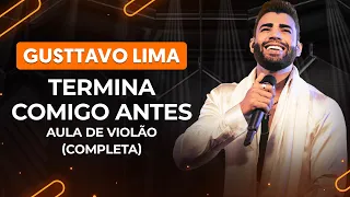 TERMINA COMIGO ANTES - Gusttavo Lima (completa) | Como tocar no violão