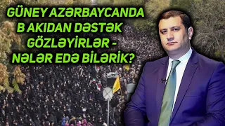 Güney Azərbaycanda Bakıdan dəstək gözləyirlər - Nələr edə bilərik?