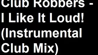 Club Robbers - I Like It Loud! (Instrumental Club Mix)