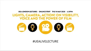 Lights, camera, action! On visibility, voice and the power of film (UEA London Lectures 2020)