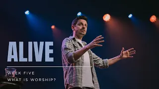 Today's Message: What Is Worship? | ALIVE | Week 5