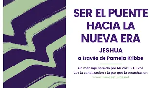 SER EL PUENTE HACIA LA NUEVA ERA | Jeshua a través de Pamela Kribbe   Mi Voz