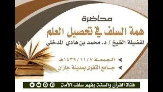 همة السلف في تحصيل العلم - للشيخ العلامة محمد بن هادي المدخلي حفظه الله 8-11-1439