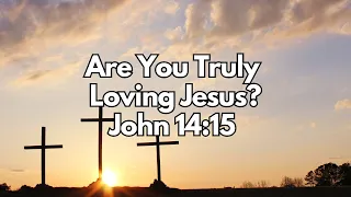 Are You Truly Loving Jesus? - John 14:15 - Daily Devotion - Daily Bible Verse