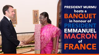 President Droupadi Murmu hosts a banquet in honour of President Emmanuel Macron of France
