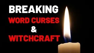 Prayer To Break Word Curses And Witchcraft - Deliverance From Word Curses and Witchcraft