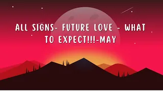 All Signs - Future Love- What to expect - May #love #tarot #collective#guidance