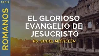 El glorioso evangelio de Jesucristo | Romanos 1:1-7 | Ps. Sugel Michelén