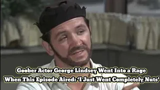 Goober Actor George Lindsey Went Into a Rage When This Episode Aired: ‘I Just Went Completely Nuts’