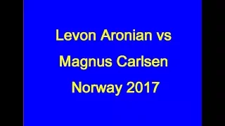 Levon Aronian vs Magnus Carlsen: Norway 2017