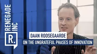 DAAN ROOSEGAARDE on the ungrateful phases of innovation