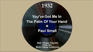 1932 Paul Small - You’ve Got Me In The Palm Of Your Hand