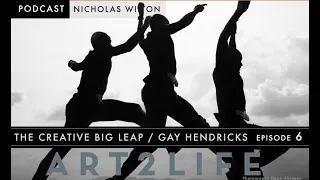 The Creative Big Leap - Gay Hendricks - The Art2Life Podcast Episode 6