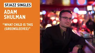 SFJAZZ Singles: Adam Shulman: "What Child Is This (Greensleeves)"