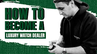 How To Become The Next Luxury Watch Dealer!