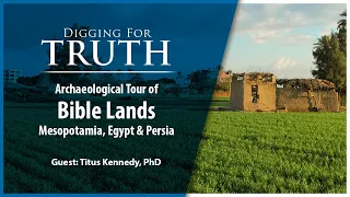 Archaeological Tour of Bible Lands: Mesopotamia, Egypt & Persia - Digging for Truth Episode 232