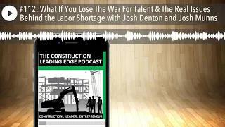 #112: What If You Lose The War For Talent & The Real Issues Behind the Labor Shortage with Josh Den