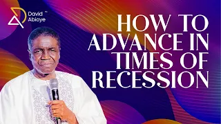 HOW TO ADVANCE IN TIMES OF RECESSION || Bishop David Abioye