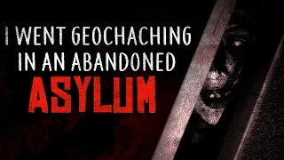 "I Went Geocaching In An Abandoned Asylum" Creepypasta