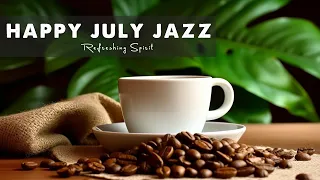 Happy July Jazz ☕ Relaxing Morning Coffee Music & Bossa Nova Music Jazz Music to work, study