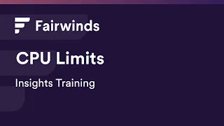 Fairwinds Insights Training: Setting Kubernetes CPU Limits (Kubernetes Configurations)