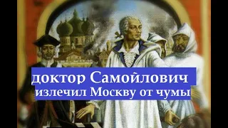 московскую чуму 18 века вылечил доктор Самойлович.чумной бунт в Москве.