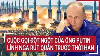 Điểm nóng thế giới 4/5: Cuộc gọi đột ngột của ông Putin, lính Nga rút quân trước thời hạn