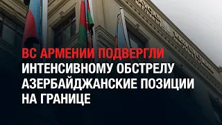 ВС Армении подвергли интенсивному обстрелу азербайджанские позиции на границе