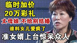 丈母娘临时加价20万彩礼,不给就让女儿分手,女儿:我太爱他了,准女婿上台惊呆众人!【情感密码】