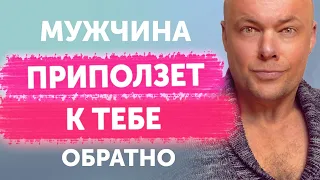 МУЖЧИНА ПРИПОЛЗЕТ ОБРАТНО И БУДЕТ ГОВОРИТЬ ЧТО ЛЮБИТ!