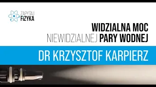 dr Krzysztof Karpierz – „Widzialna moc niewidzialnej pary wodnej”