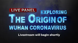 Live Panel:  Exploring the Origins of the Wuhan Coronavirus | CCP Virus