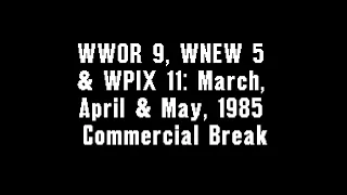 WWOR 9, WNEW 5 & WPIX 11: March, April & May, 1985 Commercial Break