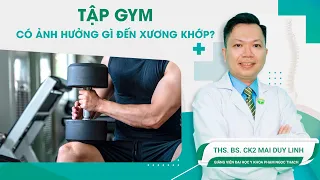 Tập gym có ảnh hưởng gì đến xương khớp? | ThS.BS.CK2 Mai Duy Linh