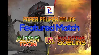 PAPER PAUPER: ALTAR TRON VS KULDOTHA GOBLINS RDW