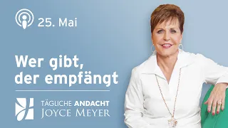 25.05. | WER GIBT, DER EMPFÄNGT 🔄 Großzügigkeit lohnt sich! – Tägliche Andacht von Joyce Meyer