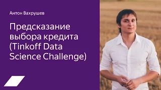 Tinkoff Data Science Challenge: предсказание выбора кредита — Антон Вахрушев
