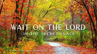 Wait on The Lord: In The Secret Place | Instrumental Worship & Prayer Music with 🍁 Autumn Scene