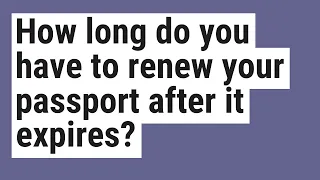 How long do you have to renew your passport after it expires?