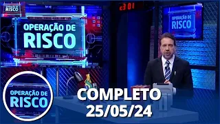 Operação de Risco (25/05/24) | Completo