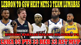 LEBRON to GSW HEAT 3 Teams LUMABAS | LUKA 95 Pts 33 Reb 23 Ast | Wiggins BABALIK nalang LAGNAT pa