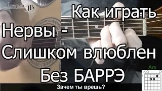 Нервы - Слишком влюблен простая песня Без Баррэ (Видео урок) Как играть на гитаре. Разбор