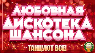 ЛЮБОВНАЯ ДИСКОТЕКА ШАНСОНА ❂ ЛУЧШИЕ ТАНЦЕВАЛЬНЫЕ ХИТЫ ❂ СУПЕР ДИСКОТЕКА ШАНСОНА