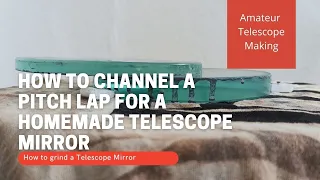 Channelling a Pitch Lap for a Homemade Telescope Mirror