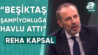 Reha Kapsal: "Beşiktaş Şampiyonluğa %99 Havlu Attı!" / A Spor / Takım Oyunu / 27.09.2023