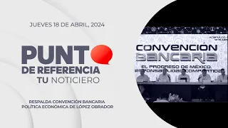 Punto de Referencia: Respalda Convención Bancaria política económica de López Obrador