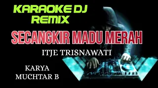 DJ SECANGKIR MADU MERAH - Itje Trisnawati ( KARAOKE DJ REMIX NADA CEWEK )