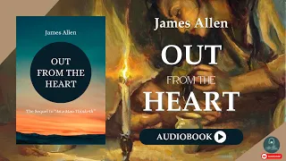 Out from the Heart (1904) by James Allen | Full Audiobook | The Sequel to "As a Man Thinketh"