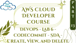 AWS Cloud Developer Course - Part 13 - DevOps - Lab 6 - CodeCommit - SDA -  Create, View, and Delete