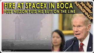 Fire at Boca Chica!  Plus, Bill Nelson takes a huge gamble!